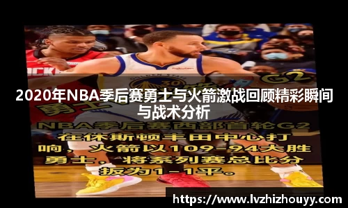 2020年NBA季后赛勇士与火箭激战回顾精彩瞬间与战术分析