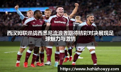 西汉姆联迎战西悉尼流浪者期待精彩对决展现足球魅力与激情